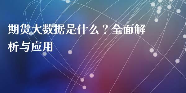 期货大数据是什么？全面解析与应用_https://m.apzhendong.com_财经资讯_第1张