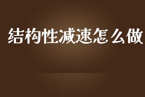 结构性减速怎么做_https://m.apzhendong.com_期货行情_第1张