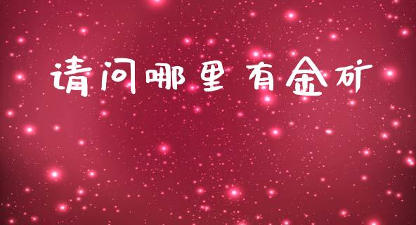 请问哪里有金矿_https://m.apzhendong.com_财务分析_第1张