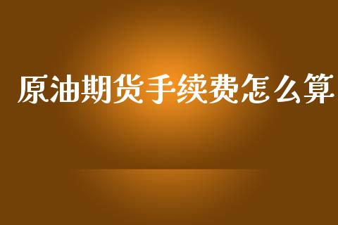 原油期货手续费怎么算_https://m.apzhendong.com_期货行情_第1张