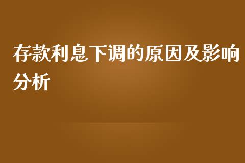 存款利息下调的原因及影响分析_https://m.apzhendong.com_全球经济_第1张