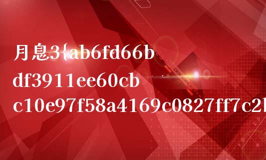 月息3%是什么意思_https://m.apzhendong.com_全球经济_第1张