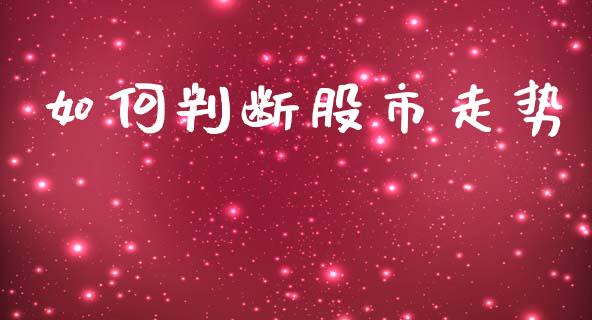 如何判断股市走势_https://m.apzhendong.com_全球经济_第1张