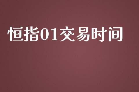 恒指01交易时间_https://m.apzhendong.com_期货行情_第1张