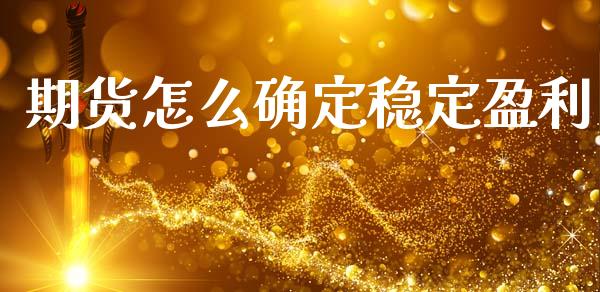 期货怎么确定稳定盈利_https://m.apzhendong.com_期货行情_第1张
