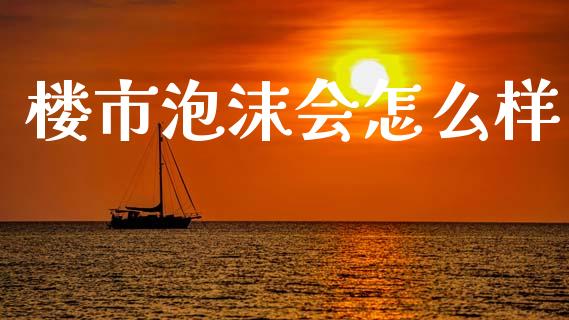 楼市泡沫会怎么样_https://m.apzhendong.com_财务分析_第1张