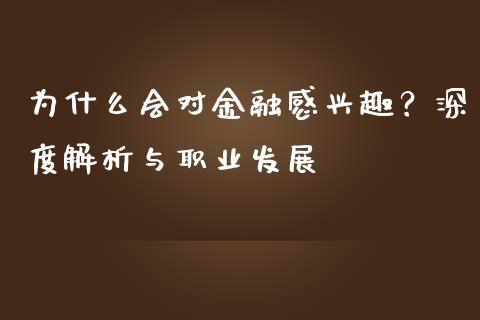 为什么会对金融感兴趣？深度解析与职业发展_https://m.apzhendong.com_财经资讯_第1张