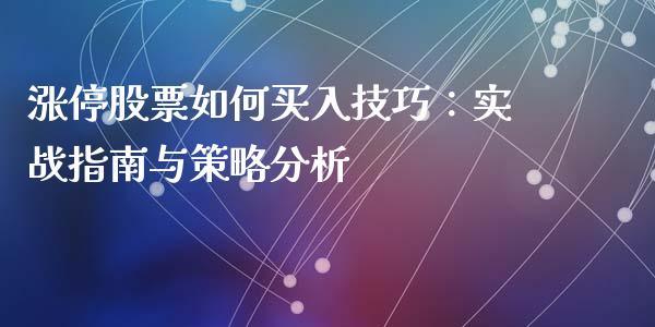 涨停股票如何买入技巧：实战指南与策略分析_https://m.apzhendong.com_全球经济_第1张