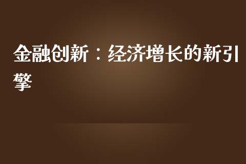 金融创新：经济增长的新引擎_https://m.apzhendong.com_财务分析_第1张