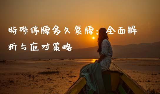 特殊停牌多久复牌：全面解析与应对策略_https://m.apzhendong.com_期货行情_第1张