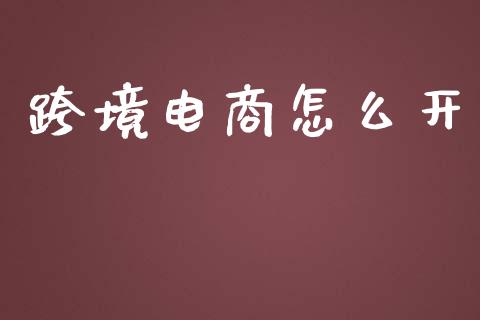 跨境电商怎么开_https://m.apzhendong.com_财务分析_第1张