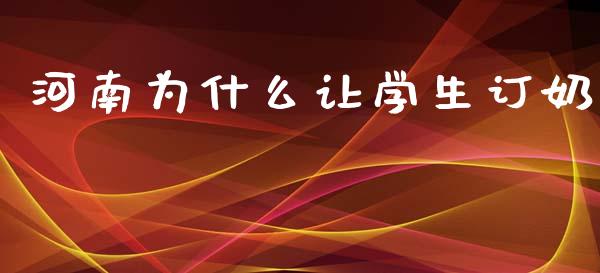 河南为什么让学生订奶_https://m.apzhendong.com_全球经济_第1张