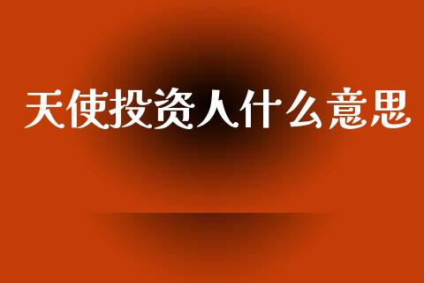天使投资人什么意思_https://m.apzhendong.com_财经资讯_第1张