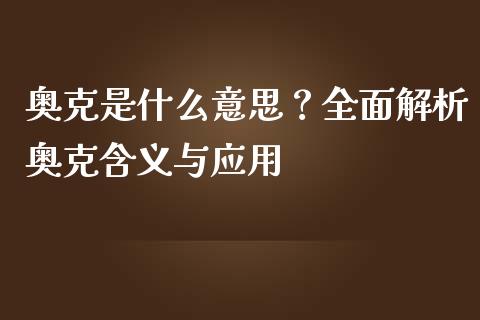 奥克是什么意思？全面解析奥克含义与应用_https://m.apzhendong.com_全球经济_第1张