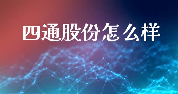 四通股份怎么样_https://m.apzhendong.com_财经资讯_第1张