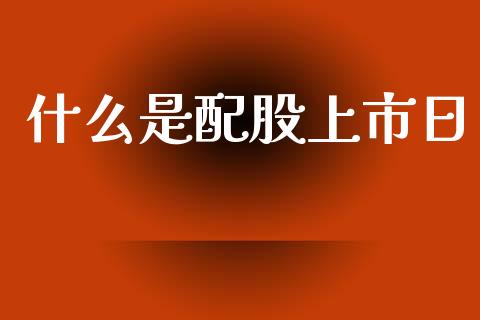 什么是配股上市日_https://m.apzhendong.com_期货行情_第1张