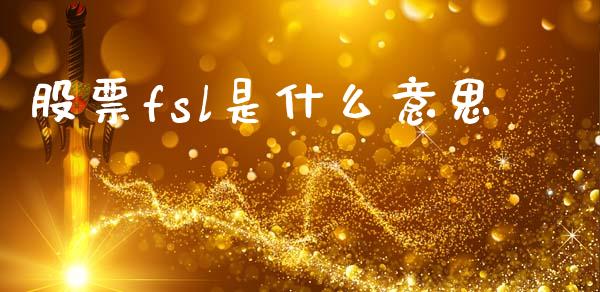 股票fsl是什么意思_https://m.apzhendong.com_全球经济_第1张