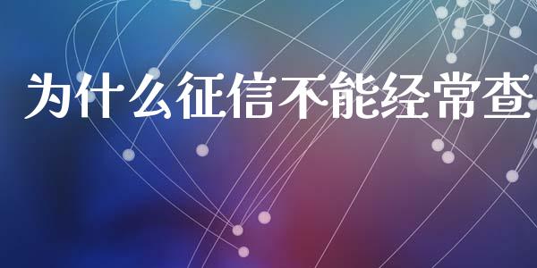 为什么征信不能经常查_https://m.apzhendong.com_财经资讯_第1张