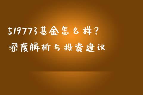 519773基金怎么样？深度解析与投资建议_https://m.apzhendong.com_期货行情_第1张
