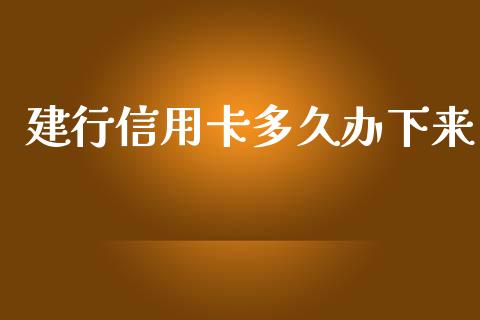 建行信用卡多久办下来_https://m.apzhendong.com_财务分析_第1张