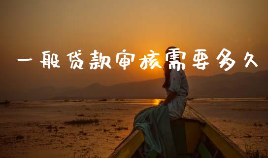 一般贷款审核需要多久_https://m.apzhendong.com_财经资讯_第1张