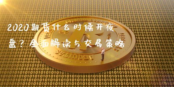 2020期货什么时候开夜盘？全面解读与交易策略_https://m.apzhendong.com_财务分析_第1张