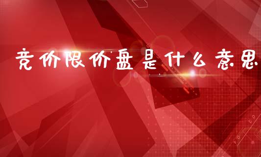 竞价限价盘是什么意思_https://m.apzhendong.com_财务分析_第1张