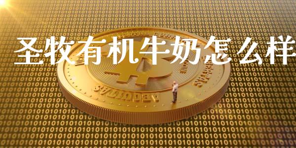 圣牧有机牛奶怎么样_https://m.apzhendong.com_全球经济_第1张