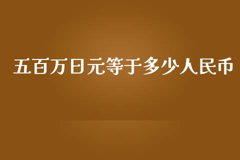 五百万日元等于多少人民币_https://m.apzhendong.com_期货行情_第1张