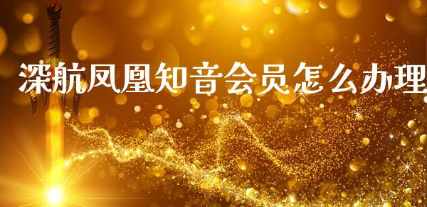 深航凤凰知音会员怎么办理_https://m.apzhendong.com_财务分析_第1张
