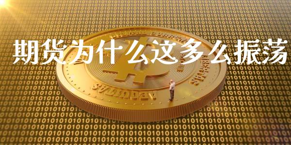 期货为什么这多么振荡_https://m.apzhendong.com_期货行情_第1张