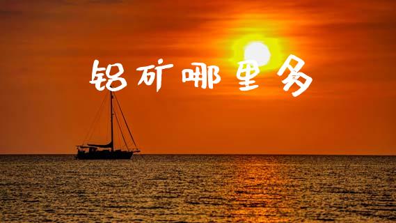 铝矿哪里多_https://m.apzhendong.com_全球经济_第1张