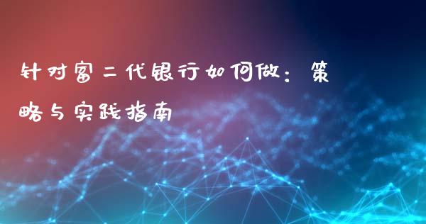 针对富二代银行如何做：策略与实践指南_https://m.apzhendong.com_财务分析_第1张