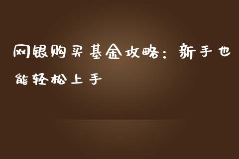 网银购买基金攻略：新手也能轻松上手_https://m.apzhendong.com_期货行情_第1张