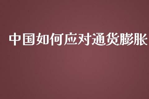 中国如何应对通货膨胀_https://m.apzhendong.com_全球经济_第1张