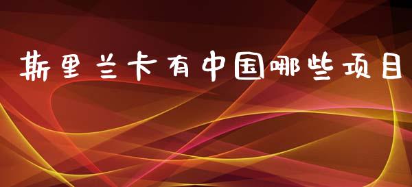 斯里兰卡有中国哪些项目_https://m.apzhendong.com_财经资讯_第1张