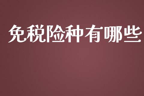 免税险种有哪些_https://m.apzhendong.com_全球经济_第1张