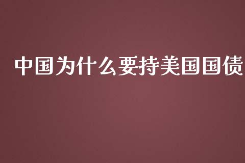 中国为什么要持美国国债_https://m.apzhendong.com_期货行情_第1张