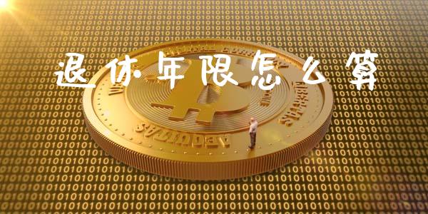 退休年限怎么算_https://m.apzhendong.com_期货行情_第1张