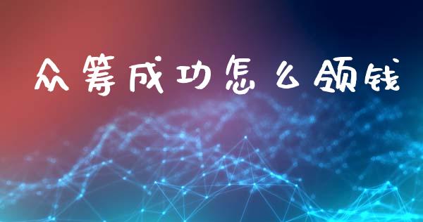 众筹成功怎么领钱_https://m.apzhendong.com_期货行情_第1张