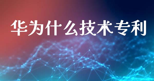 华为什么技术专利_https://m.apzhendong.com_期货行情_第1张