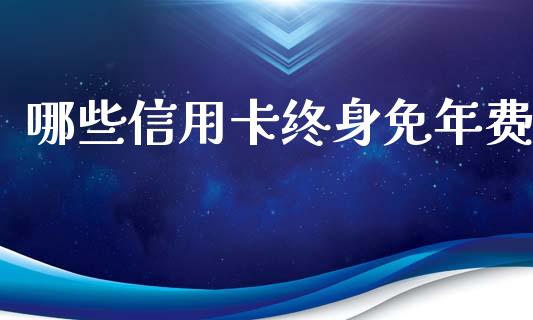 哪些信用卡终身免年费_https://m.apzhendong.com_财务分析_第1张