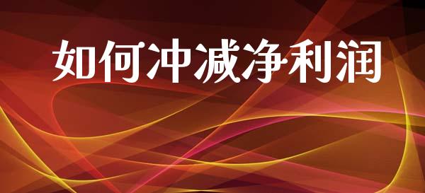 如何冲减净利润_https://m.apzhendong.com_财经资讯_第1张