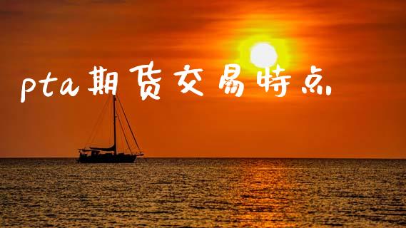 pta期货交易特点_https://m.apzhendong.com_全球经济_第1张
