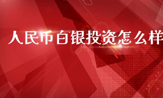 人民币白银投资怎么样_https://m.apzhendong.com_财经资讯_第1张