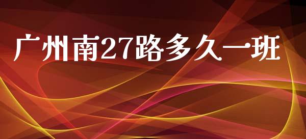 广州南27路多久一班_https://m.apzhendong.com_财经资讯_第1张