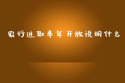 农行进取半年开放说明什么_https://m.apzhendong.com_财务分析_第1张