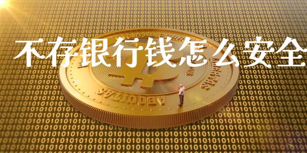 不存银行钱怎么安全_https://m.apzhendong.com_全球经济_第1张