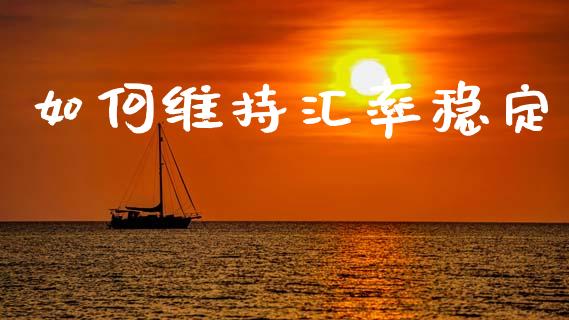 如何维持汇率稳定_https://m.apzhendong.com_期货行情_第1张