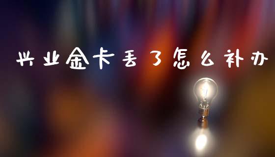 兴业金卡丢了怎么补办_https://m.apzhendong.com_期货行情_第1张